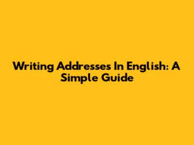 Writing Addresses In English: A Simple Guide