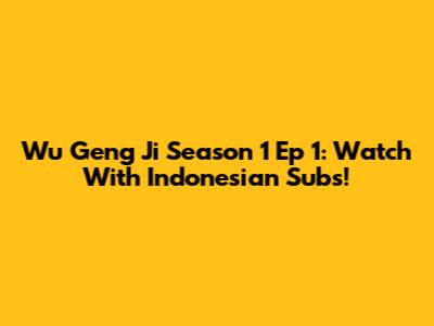 Wu Geng Ji Season 1 Ep 1: Watch With Indonesian Subs!