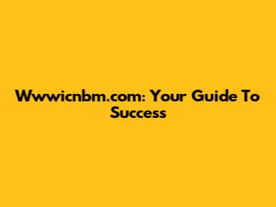 Wwwicnbm.com: Your Guide To Success