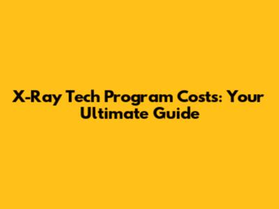X-Ray Tech Program Costs: Your Ultimate Guide