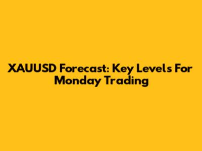 XAUUSD Forecast: Key Levels For Monday Trading