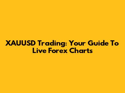 XAUUSD Trading: Your Guide To Live Forex Charts