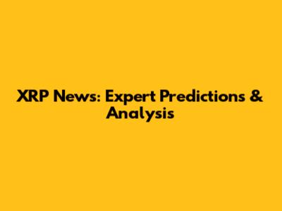 XRP News: Expert Predictions & Analysis