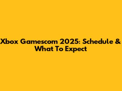 Xbox Gamescom 2025: Schedule & What To Expect