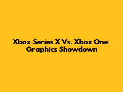 Xbox Series X Vs. Xbox One: Graphics Showdown
