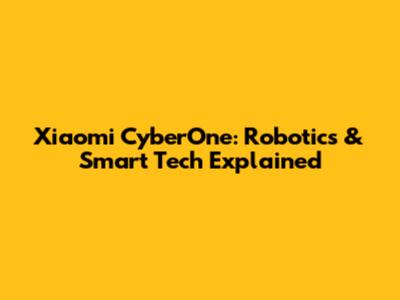 Xiaomi CyberOne: Robotics & Smart Tech Explained