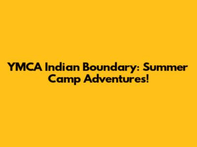 YMCA Indian Boundary: Summer Camp Adventures!