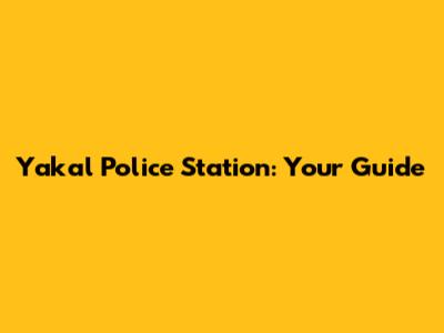 Yakal Police Station: Your Guide
