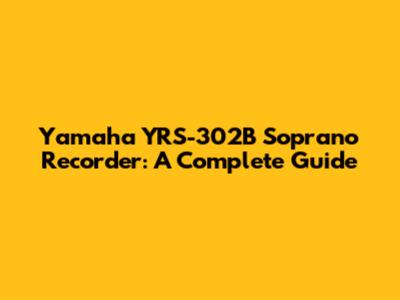 Yamaha YRS-302B Soprano Recorder: A Complete Guide