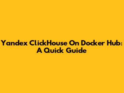 Yandex ClickHouse On Docker Hub: A Quick Guide