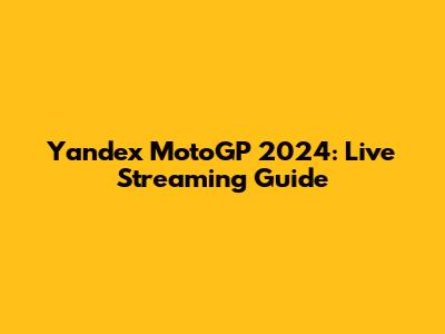 Yandex MotoGP 2024: Live Streaming Guide