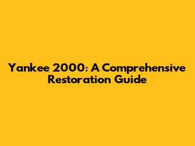 Yankee 2000: A Comprehensive Restoration Guide