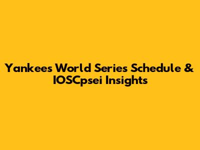Yankees' World Series Schedule & IOSCpsei Insights