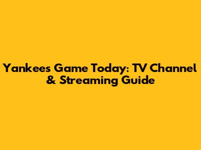 Yankees Game Today: TV Channel & Streaming Guide