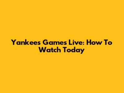Yankees Games Live: How To Watch Today