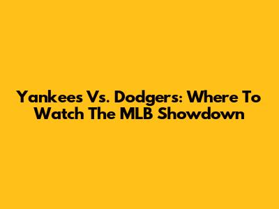 Yankees Vs. Dodgers: Where To Watch The MLB Showdown