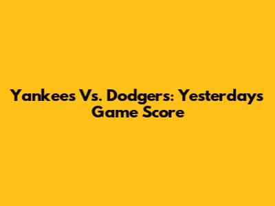 Yankees Vs. Dodgers: Yesterday's Game Score