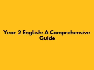 Year 2 English: A Comprehensive Guide