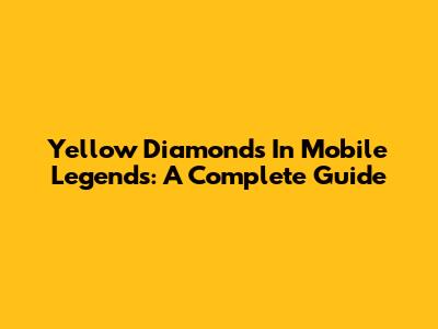 Yellow Diamonds In Mobile Legends: A Complete Guide