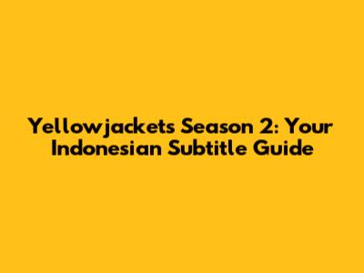 Yellowjackets Season 2: Your Indonesian Subtitle Guide