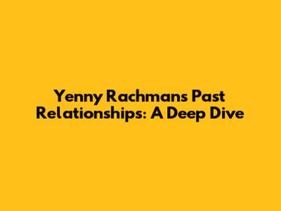 Yenny Rachman's Past Relationships: A Deep Dive