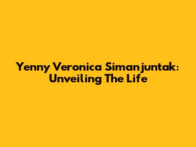 Yenny Veronica Simanjuntak: Unveiling The Life