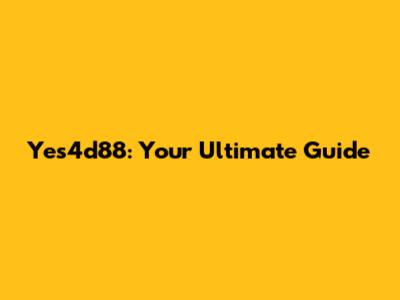 Yes4d88: Your Ultimate Guide