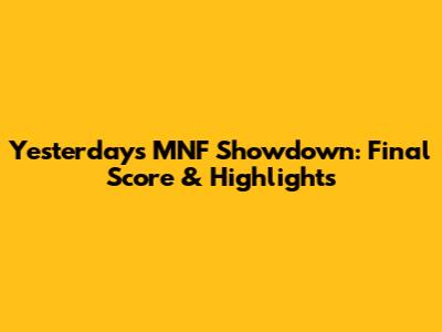 Yesterday's MNF Showdown: Final Score & Highlights