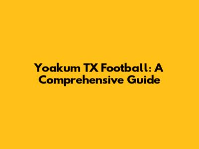 Yoakum TX Football: A Comprehensive Guide