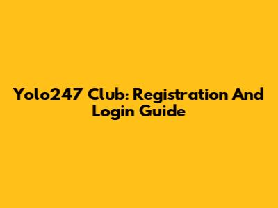 Yolo247 Club: Registration And Login Guide
