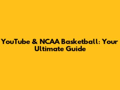 YouTube & NCAA Basketball: Your Ultimate Guide
