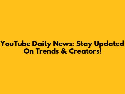 YouTube Daily News: Stay Updated On Trends & Creators!