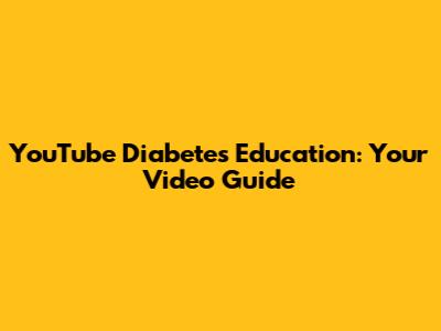 YouTube Diabetes Education: Your Video Guide