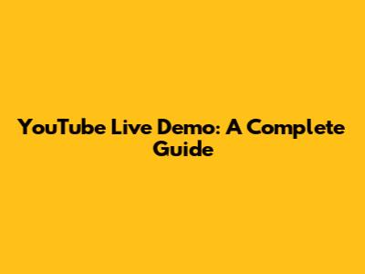 YouTube Live Demo: A Complete Guide