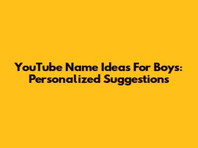 YouTube Name Ideas For Boys: Personalized Suggestions