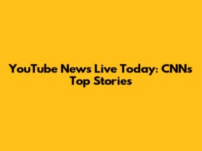 YouTube News Live Today: CNN's Top Stories