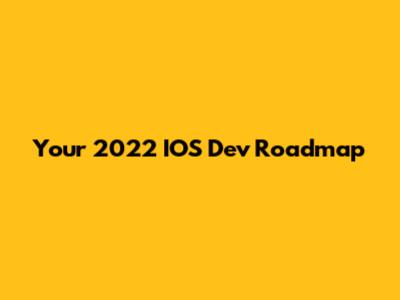 Your 2022 IOS Dev Roadmap