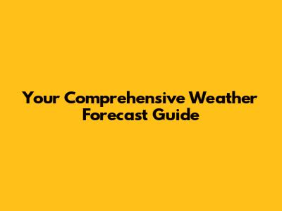 Your Comprehensive Weather Forecast Guide