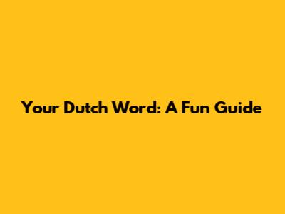Your Dutch Word: A Fun Guide