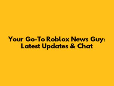 Your Go-To Roblox News Guy: Latest Updates & Chat