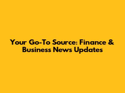 Your Go-To Source: Finance & Business News Updates