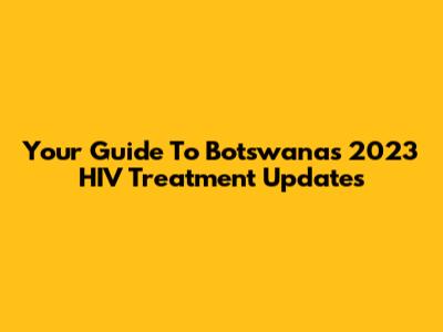 Your Guide To Botswana's 2023 HIV Treatment Updates
