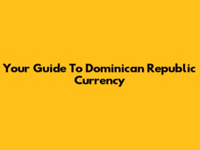 Your Guide To Dominican Republic Currency