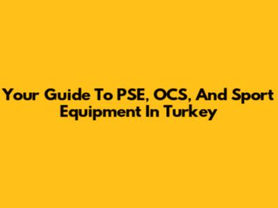 Your Guide To PSE, OCS, And Sport Equipment In Turkey
