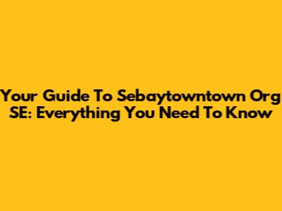 Your Guide To Sebaytowntown Org SE: Everything You Need To Know