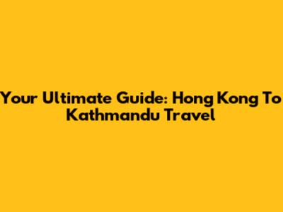 Your Ultimate Guide: Hong Kong To Kathmandu Travel