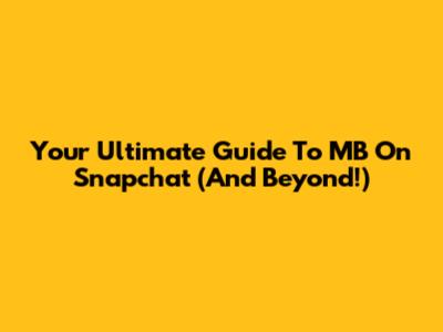 Your Ultimate Guide To 'MB' On Snapchat (And Beyond!)