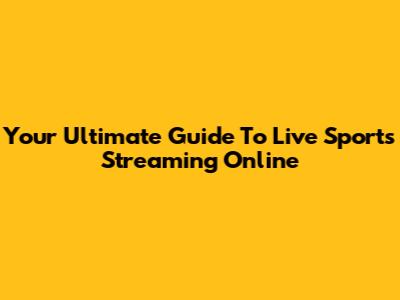 Your Ultimate Guide To Live Sports Streaming Online