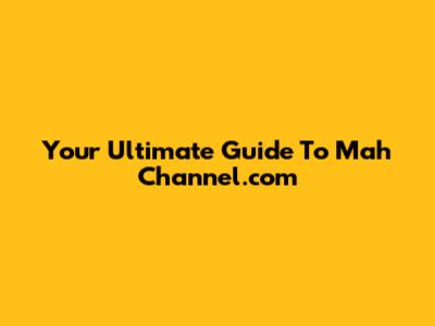 Your Ultimate Guide To Mah Channel.com
