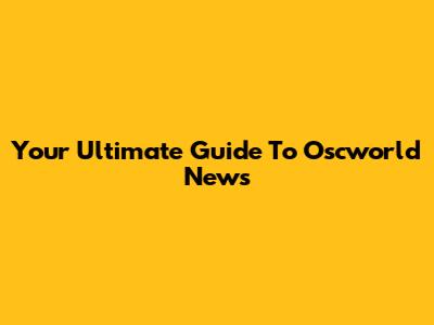 Your Ultimate Guide To Oscworld News